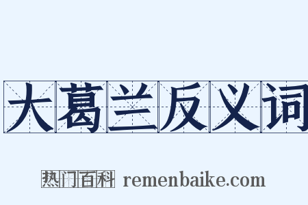 大葛兰反义词是什么意思的图片